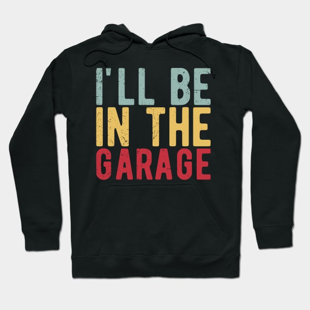 Ill Be In The Garage funny mechanic quotes Hoodie by Gaming champion